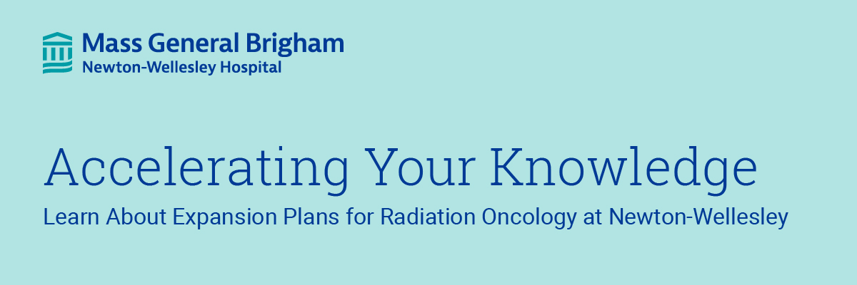 Learn About Expansion Plans for Radiation Oncology at Newton-Wellesley